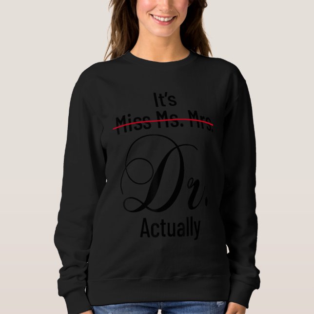 It s Miss Ms Mrs Dr Actually Doctor Graduation App Sweatshirt (Front)