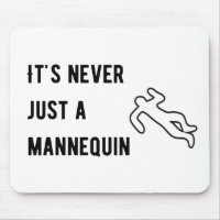It’s never a mannequin