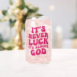 It’s Never Luck It’s Always God Can Glass