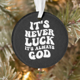 It’s Never Luck It’s Always God Ornament