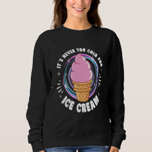 It´s Never Too Cold For Ice Cream For Kids Ice Cre Sweatshirt