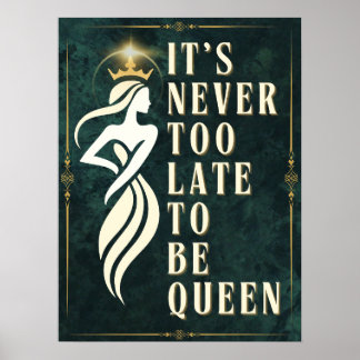 It’s Never Too Late to be Queen - Motivational Poster