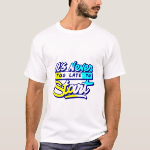 it`s never too late to start design T-Shirt