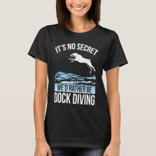 It´s No Secret We´d Rather Be Dock Diving Dock Div T-Shirt