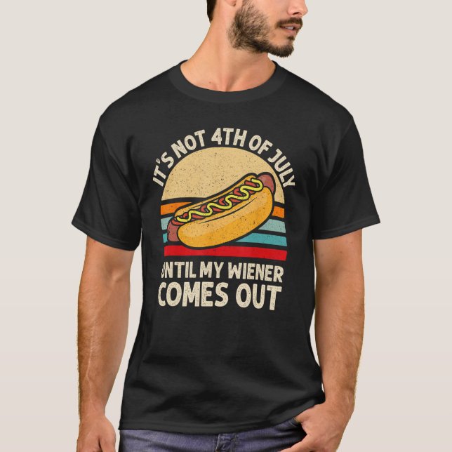 It s Not 4th of July Until My Wiener Comes Out  Ho T-Shirt (Front)