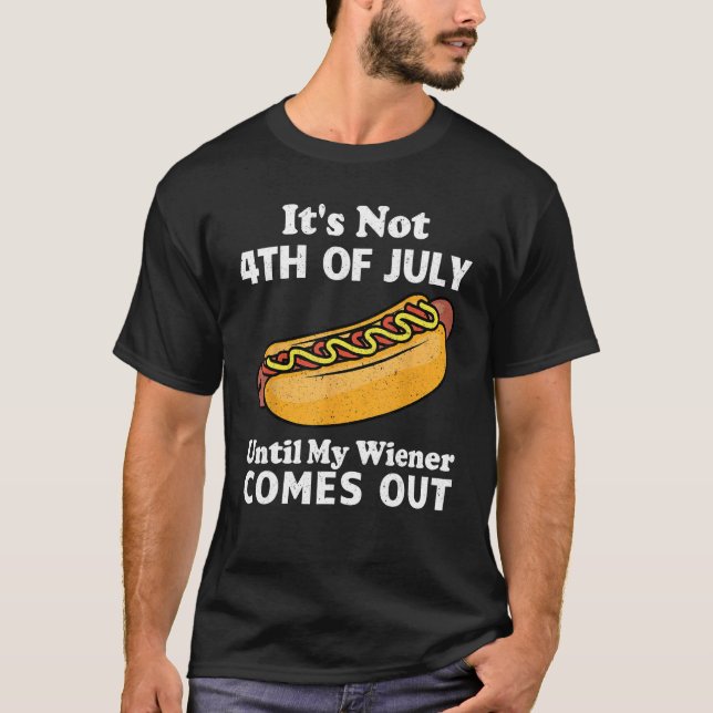 It s Not 4th of July Until My Wiener Comes Out  Ho T-Shirt (Front)