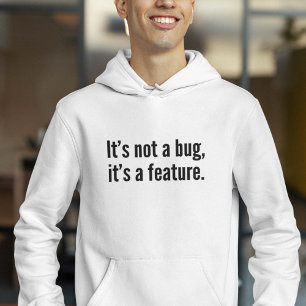 It’s not a bug, it’s a feature. hoodie