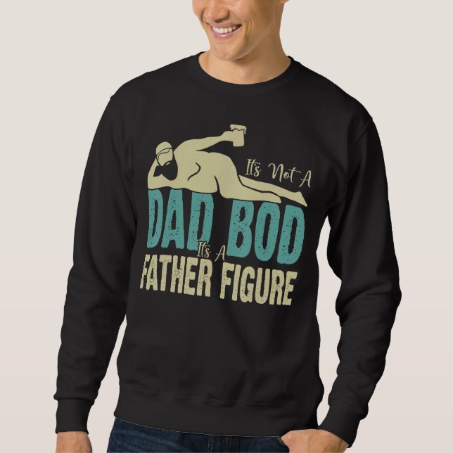 It S Not A Dad Bod It S A Father Figure  Dad Sweatshirt (Front)