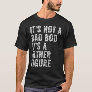 It s Not A Dad Bod It s A Father Figure Vintage Da T-Shirt