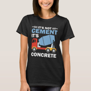 It s Not Cement It s Concrete Construction Concret T-Shirt
