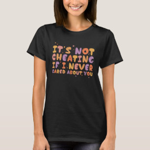 It s Not Cheating If I Never Cared About You  Groo T-Shirt