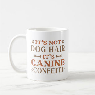 It’s Not Dog Hair It’s Canine Confetti Coffee Mug