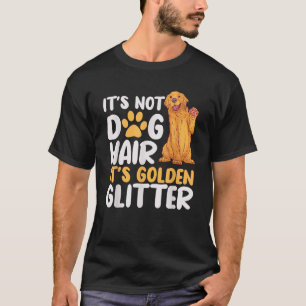It s Not Dog Hair It s Golden Glitter Retriever Do T-Shirt