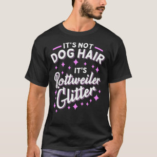 It S Not Dog Hair It S Rottweiler Glitter 2 T-Shirt