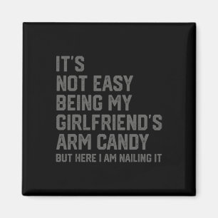 It&# s Not Easy Being My Girlfriend&# s Arm Cand Magnet