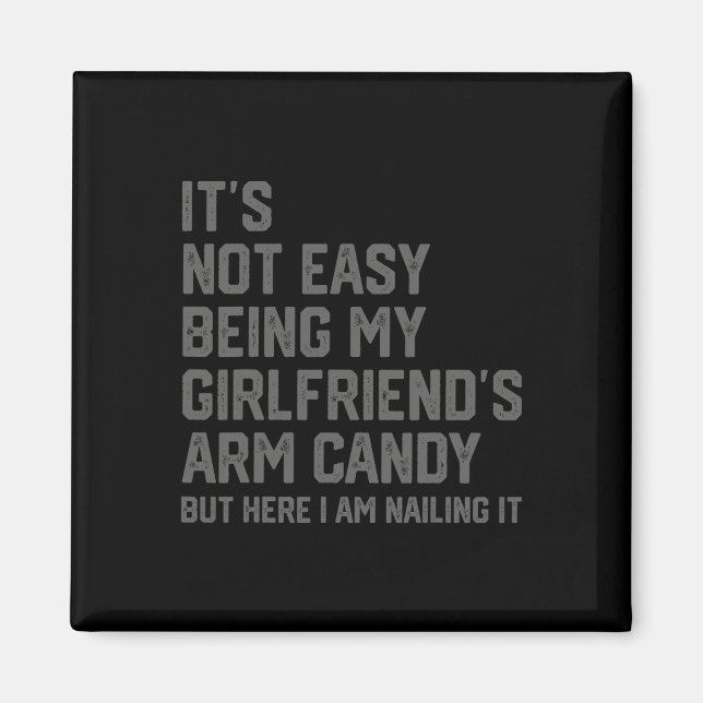 It&# s Not Easy Being My Girlfriend&# s Arm Cand Magnet (Front)