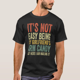 It s Not Easy Being My Girlfriend s Arm Candy Fath T-Shirt