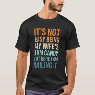It s Not Easy Being My Wife Arm Candy Fun Husband  T-Shirt