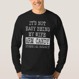 It s Not Easy Being My Wife s Arm Candy but here i T-Shirt