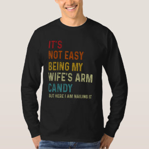 It s Not Easy Being My Wife s Arm Candy but here i T-Shirt