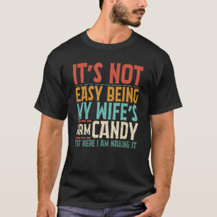 It s Not Easy Being My Wife s Arm Candy but here i T-Shirt
