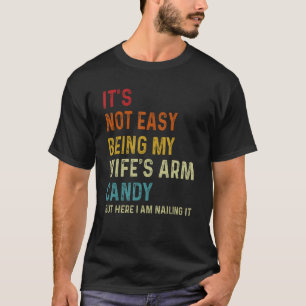 It s Not Easy Being My Wife s Arm Candy but here i T-Shirt