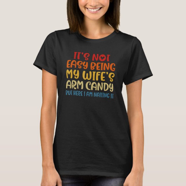 It s Not Easy Being My Wife s Arm Candy Fathers Da T-Shirt (Front)
