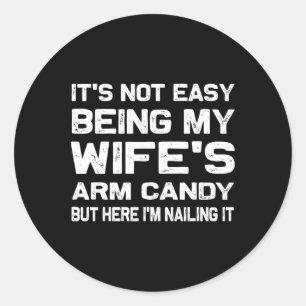 It&#; s Not Easy Being My Wife&#; s Arm Candy Funn Classic Round Sticker