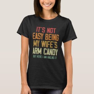 It s Not Easy Being My Wife s Arm Candy Husband Fa T-Shirt