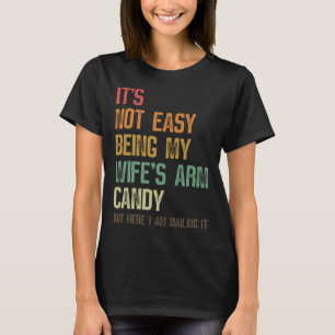 It s Not Easy Being My Wife s Arm Candy Husband Fa T-Shirt
