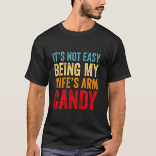 It S Not Easy Being My Wife S Arm Candy  Retro Vin T-Shirt