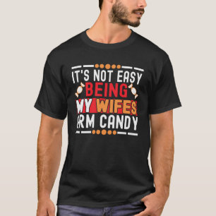 It s Not Easy Being My Wifes Arm Candy for Fathers T-Shirt