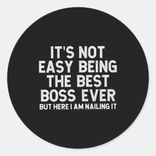 It’s Not Easy Being The Best Boss Ever Funny Quote Classic Round Sticker