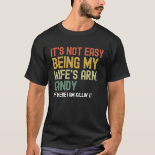 It s Not Easy Being Wife s Arm Candy but here Am K T-Shirt