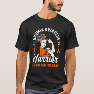 It s Not For The Weak Warrior Orange Leukaemia Awa T-Shirt