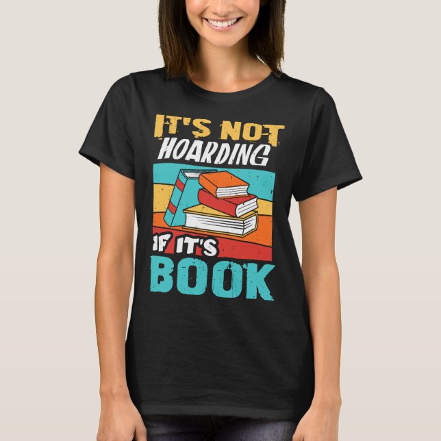 It s Not Hoarding If It s Books Reading Bookworm   T-Shirt (Front)