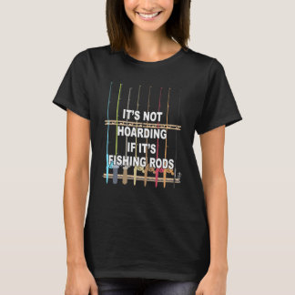 It s not Hoarding If It s Fishing Rods Fishing T-Shirt