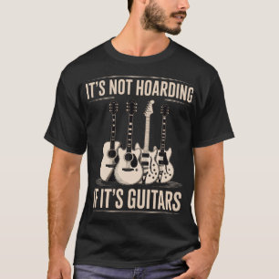 It’s Not Hoarding If It’s Guitars Funny Guitar T-Shirt