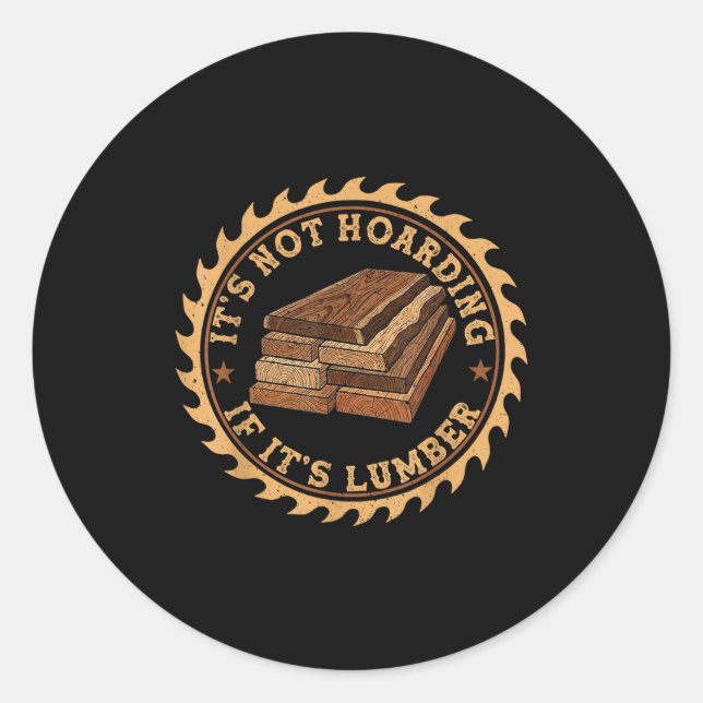 It’s Not Hoarding If It’s Lumber Funny Woodworking Classic Round Sticker (Front)