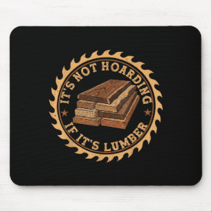 It’s Not Hoarding If It’s Lumber Funny Woodworking Mouse Pad