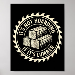 It’s Not Hoarding If It’s Lumber Poster