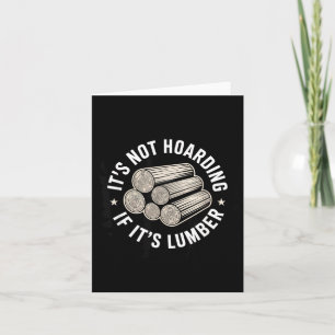 It’s Not Hoarding If It’s Timber Funny Collector Q Card