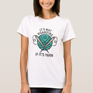 It’s Not Hoarding If It’s Yarn T-Shirt