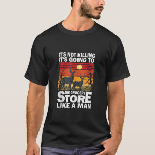 It s Not Killing It s Going To The Grocery Store L T-Shirt