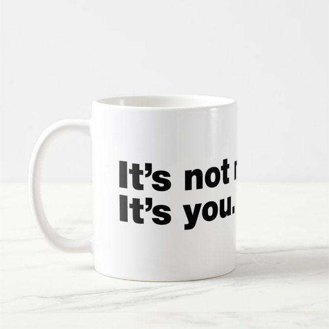 It’s not me. It’s you Coffee Mug (Left)