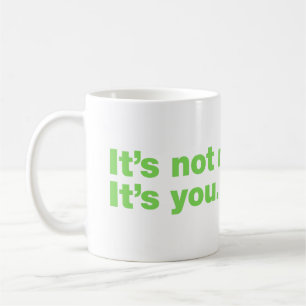 It’s not me. It’s you Coffee Mug