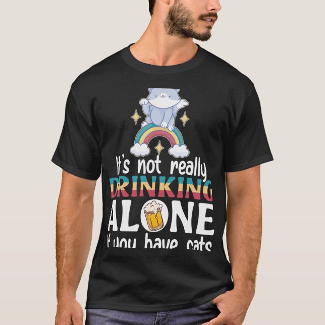 It s not really drinking alone if you have cats T-Shirt (Front)