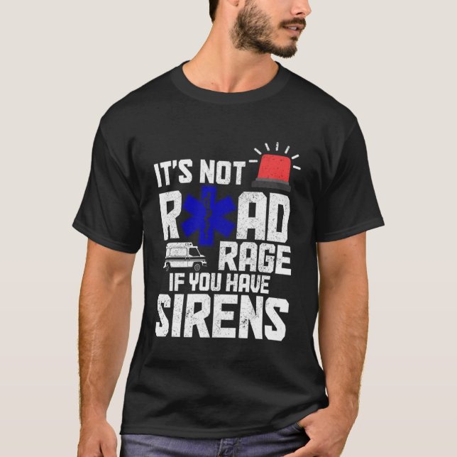 It s Not Road Rage If You Have Sirens  EMT Paramed T-Shirt (Front)