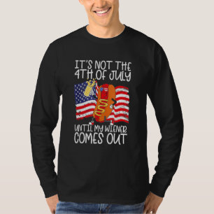 It s Not The 4th Of July Until My Weiner Comes Out T-Shirt