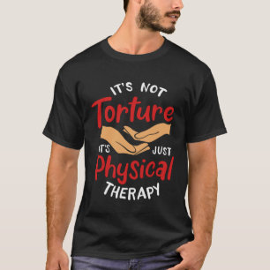 It s Not Torture It s Just Physical Therapy Rehab T-Shirt